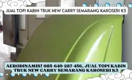 Aerodinamis! 085-640-287-456, Jual Topi Kabin Truk New Carry Semarang Karoseri K3