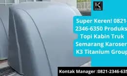 Super Keren! 0821-2346-6350 Produksi Topi Kabin Truk Semarang Karoseri K3 Titanium Group