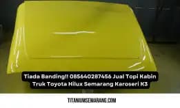 Tiada Banding!! 085640287456 Jual Topi Kabin Truk Toyota Hilux Semarang Karoseri K3