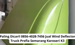 Paling Dicari! 0856-4028-7456 Jual Wind Deflector Truck Profia Semarang Karoseri K3