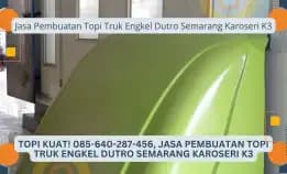 Topi Kuat! 085-640-287-456, Jasa Pembuatan Topi Truk Engkel Dutro Semarang Karoseri K3