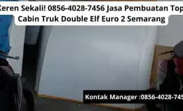 Keren Sekali! 0856-4028-7456 Jasa Pembuatan Topi Cabin Truk Double Elf Euro 2 Semarang