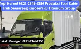 Topi Keren! 0821-2346-6350 Produksi Topi Kabin Truk Semarang Karoseri K3 Titanium Group