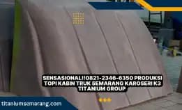 Sensasional!!0821-2346-6350 Produksi Topi Kabin Truk Semarang Karoseri K3 Titanium Group