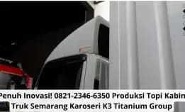 Penuh Inovasi! 0821-2346-6350 Produksi Topi Kabin Truk Semarang Karoseri K3 Titanium Group