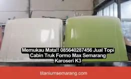 Memukau Mata!! 085640287456 Jual Topi Cabin Truk Formo Max Semarang Karoseri K3