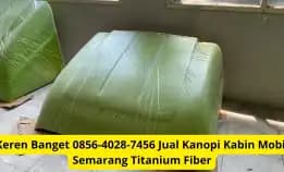 Keren Banget 0856-4028-7456 Jual Kanopi Kabin Mobil Semarang Titanium Fiber