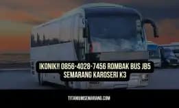 Ikonik!! 0856-4028-7456 Rombak Bus Jb5 Semarang Karoseri K3