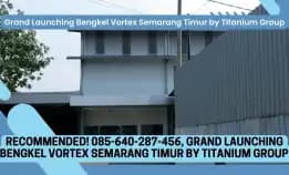 Monggo Dicoba! 085-640-287-456, Grand Launching Bengkel Vortex Semarang Timur By Titanium Group