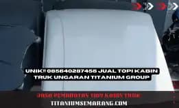 Unik!! 085640287456 Jual Topi Kabin Truk Ungaran Titanium Group