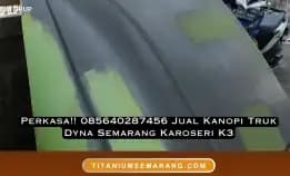 Perkasa!! 085640287456 Jual Kanopi Truk Dyna Semarang Karoseri K3