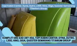 Siap Sedia! 085-640-287-456, Topi Kabin Canter, Dyna, Dutro, L300, Hino, Giga, Quester Semarang Titanium Group