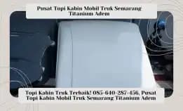 Mahkota Kabin Truk Premium! 085-640-287-456, Pusat Mahkota Kabin Mobil Truk Semarang Titanium Adem