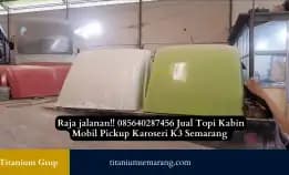 Raja Jalanan!! 085640287456 Jual Topi Kabin Mobil Pickup Karoseri K3 Semarang