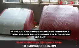 Menjulang!! 085640287456 Produksi Topi Kabin Truk Ungaran Titanium Group