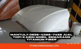 Mantul!! 0856-4028-7456 Jual Topi Kabin Mobil Semarang Titanium Fiber