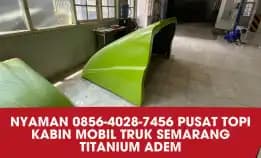 Nyaman 0856-4028-7456 Pusat Topi Kabin Mobil Truk Semarang Titanium Adem